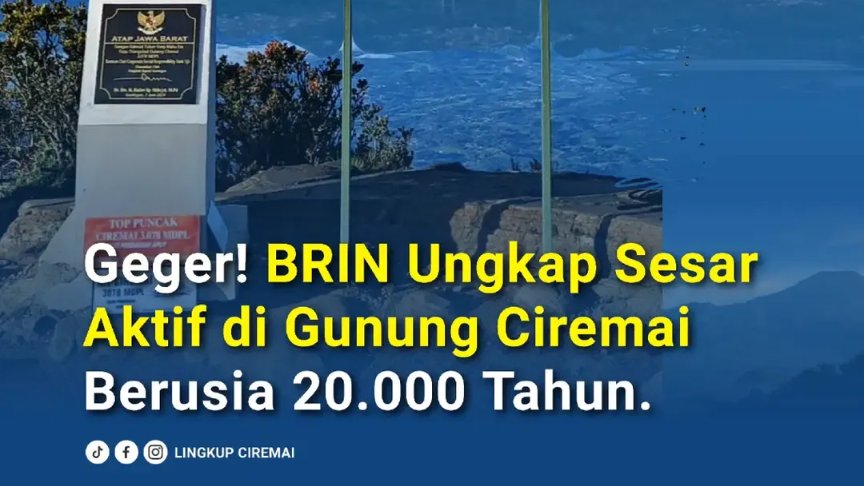 BRIN Ungkap Sesar Aktif di Gunung Ciremai Berusia 20.000 Tahun